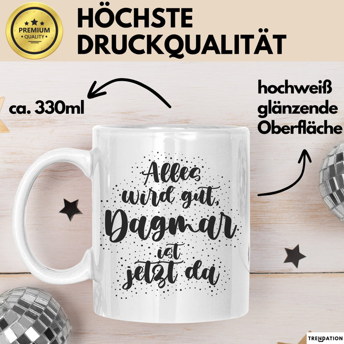 Dagmar Tasse Alles Wird Gut, Dagmar Ist Jetzt Da Geschenk