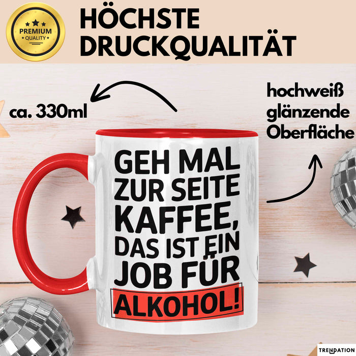 Kaffee Alkohol Tasse Geschenk Lustige Geschenkidee Spruch Geh Mal Zur Seite Kaffee, Das Ist Ein Job Für Alkohol Rot Trendation