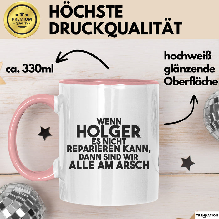 Holger Tasse Wenn Holger Nicht Repariert, Sind Wir Am Arsch Geschenk Rosa Trendation