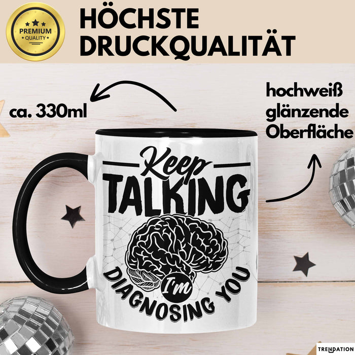 Psychotherapeut Geschenk Tasse Spruch Keep Talking I'm Diagnosing You Seelenklempner Seelenarzt Kaffee-Becher Therapeut Schwarz Trendation
