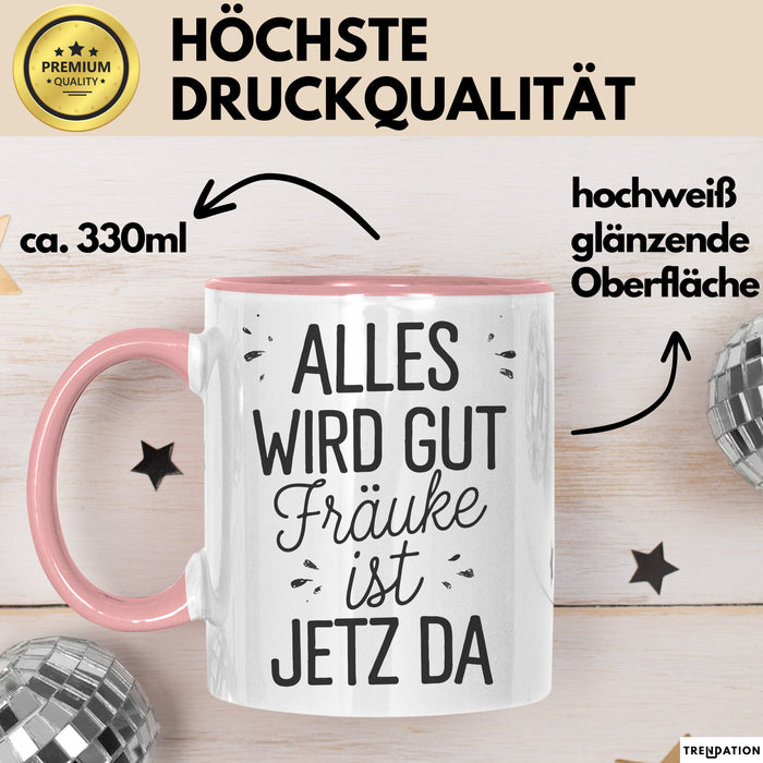 Frauke Tasse Geschenk Alles Ist Gut Frauke Ist Jetz Da Geschenkidee Becher mit Name Rosa Trendation