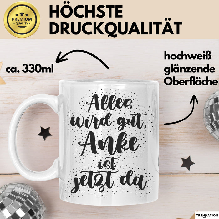 Anke Tasse Alles Wird Gut, Anke Ist Jetzt Da Geschenk