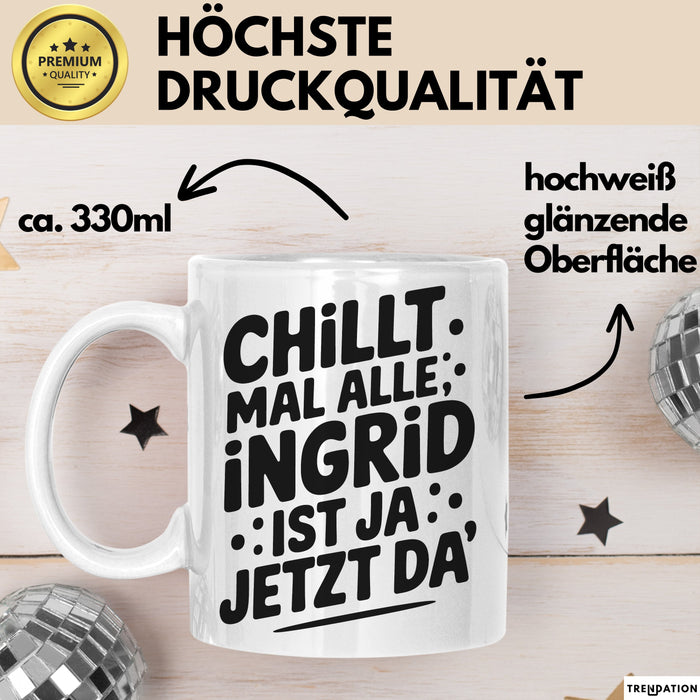 Ingrid Tasse Geschenk Chillt Mal Alle Ingrid Ist Ja Jetzt Da Geschenkidee Becher mit Name Weiß Trendation
