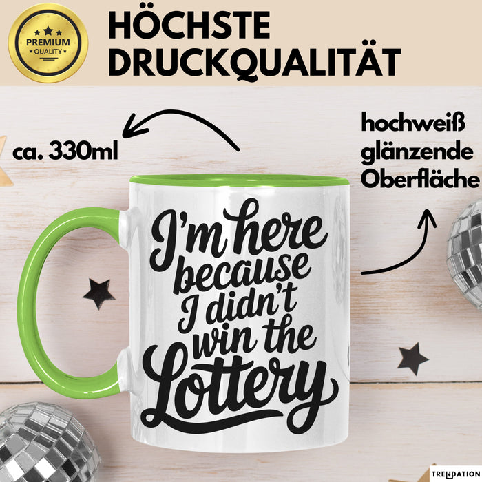 Arbeit Tasse Geschenk Im Here Because I Didnt Win Lottery Geschenkidee Job
