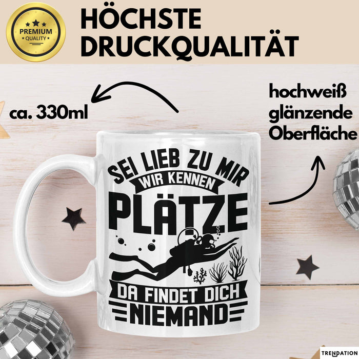Taucher Tasse Geschenk Becher Sei Lieb Zu Mir Wir Kennen Plätze Da Findet Dich Niemand Weiß Trendation