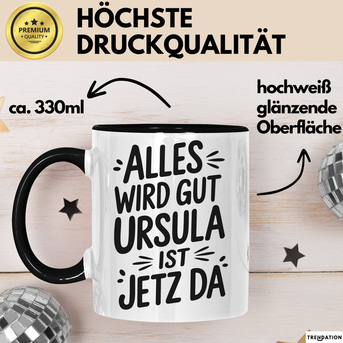 Ursula Tasse Geschenk Alles Ist Gut Ursula Ist Jetz Da Geschenkidee Becher mit Name Schwarz Trendation