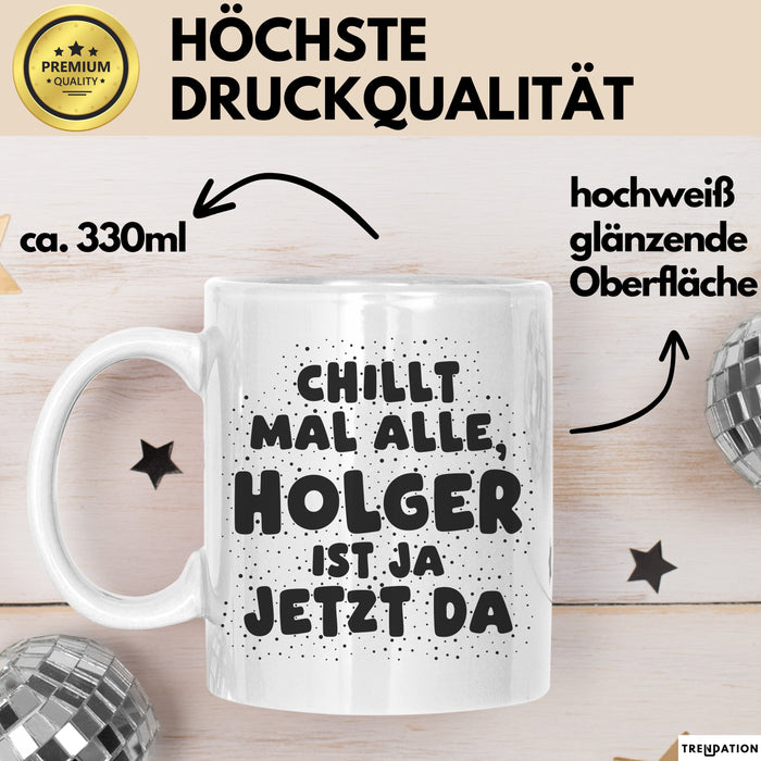 Holger Tasse Chillt Mal Alle, Holger Ist Ja Jetzt Da Geschenk