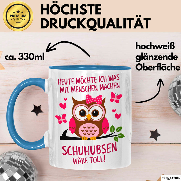 Eule Tierliebhaber Tasse Geschenk Lustige Geschenkidee Spruch Heute Möchte Ich Was Mit Menschen Machen Schuhubsen Wäre Toll Blau Trendation