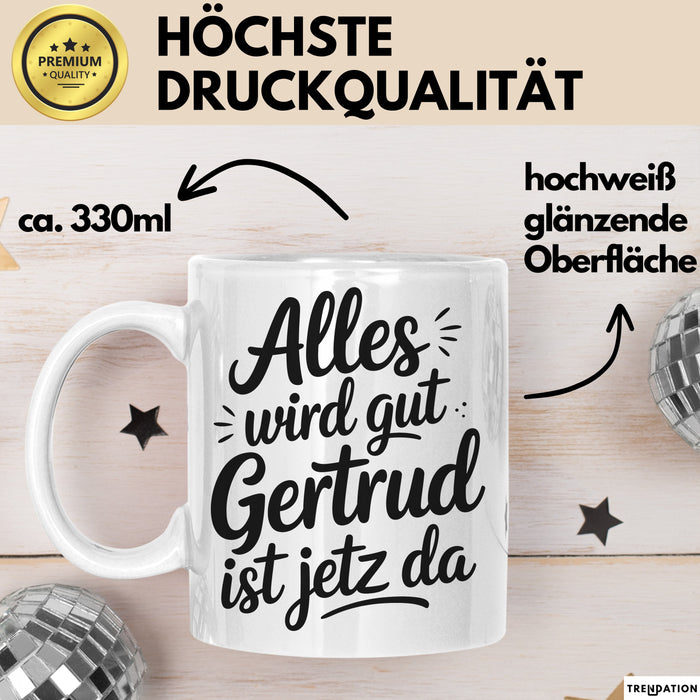 Gertrud Tasse Geschenk Alles Ist Gut Gertrud Ist Jetz Da Geschenkidee Becher mit Name Weiß Trendation