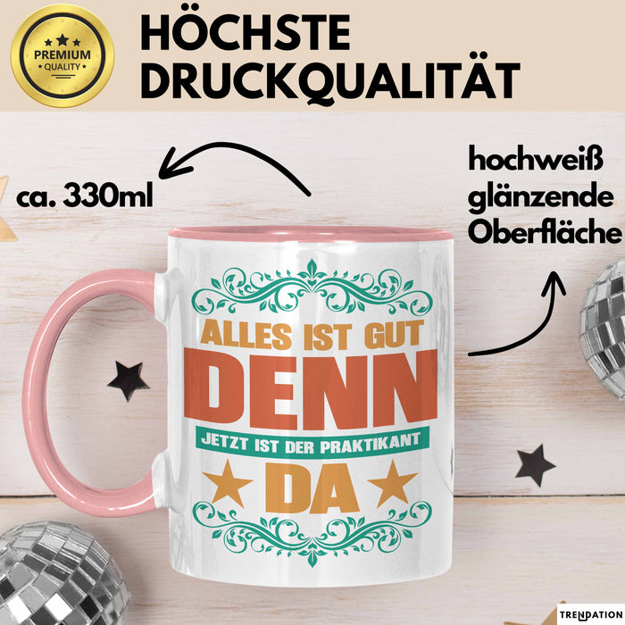 Office Arbeitskollege Praktikant Tasse Geschenk Lustige Geschenkidee Spruch Alles Ist Gut Denn Jetzt Ist Der Praktikant Da Rosa Trendation