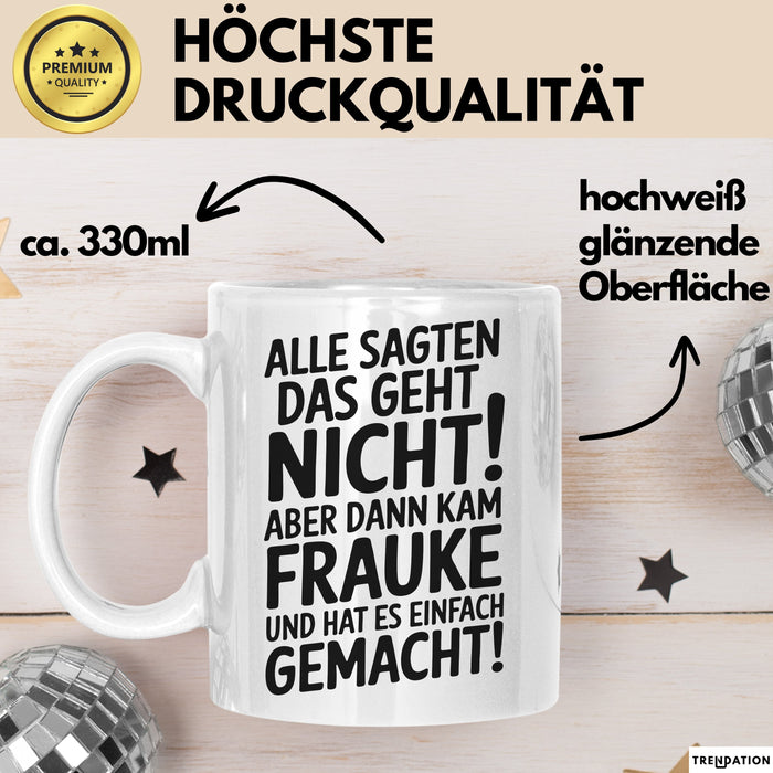 Frauke Tasse Geschenk Alle Sagten Das Geht Nicht Aber Dann Kam Frauke Und Hat Es Einfach Gemacht Geschenkidee Becher mit Name Weiß Trendation