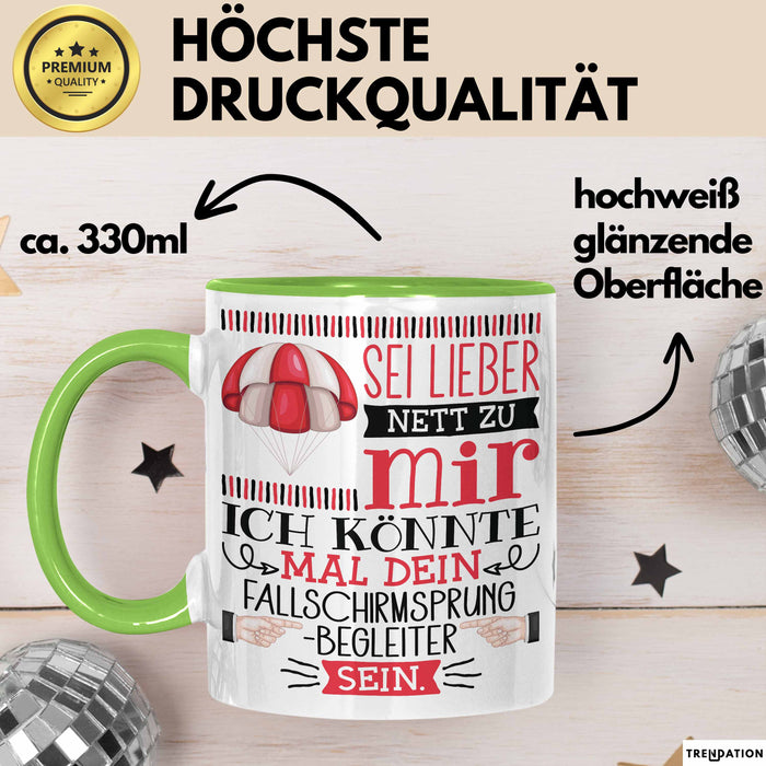Fallschirmsprung-Begleiter Geschenk Tasse Sei Lieber Nett Zu Mir Ich Könnte Mal Dein Fallschirmsprung Begleiter Sein Grün Trendation