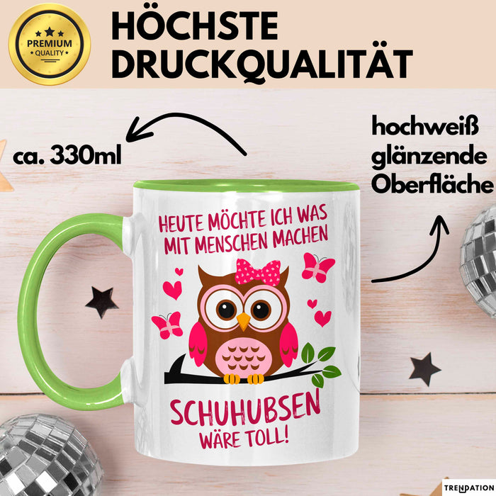 Eule Tierliebhaber Tasse Geschenk Lustige Geschenkidee Spruch Heute Möchte Ich Was Mit Menschen Machen Schuhubsen Wäre Toll Grün Trendation