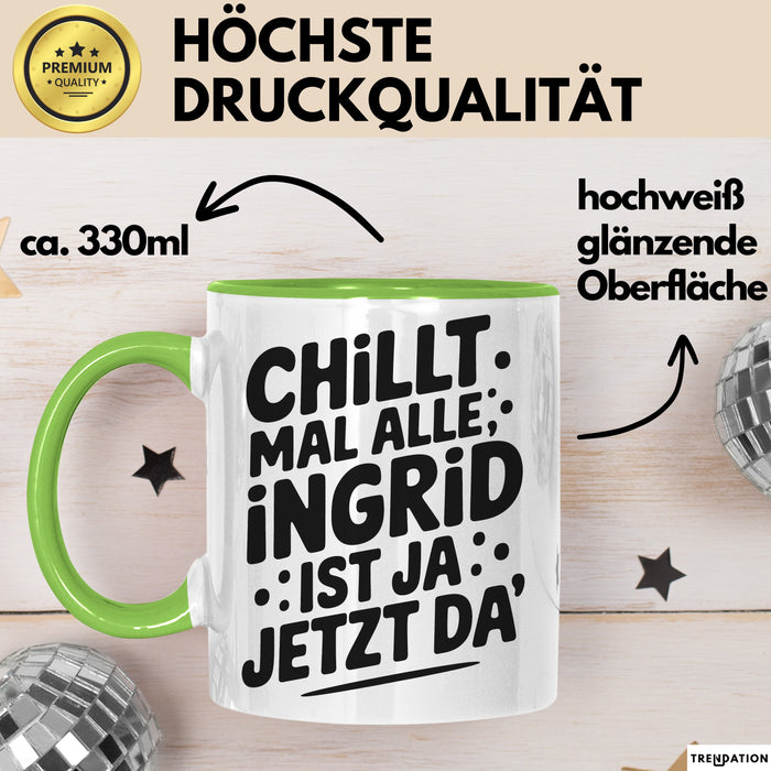 Ingrid Tasse Geschenk Chillt Mal Alle Ingrid Ist Ja Jetzt Da Geschenkidee Becher mit Name Grün Trendation