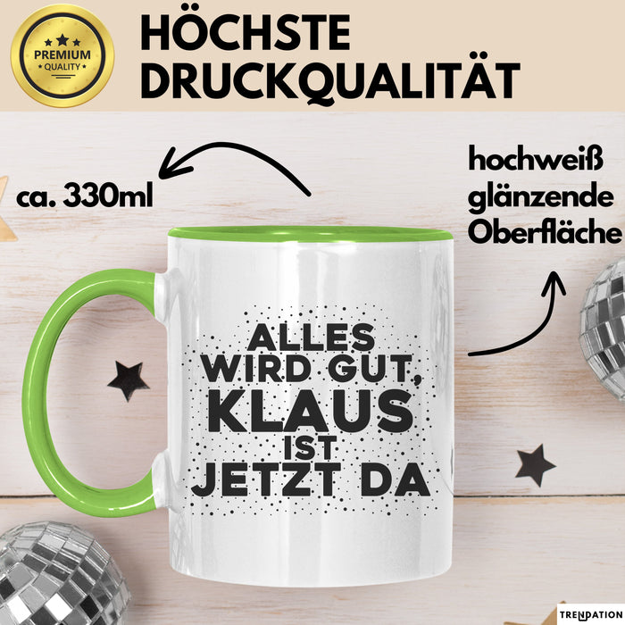 Klaus Tasse Alles Wird Gut, Klaus Ist Jetzt Da Geschenk