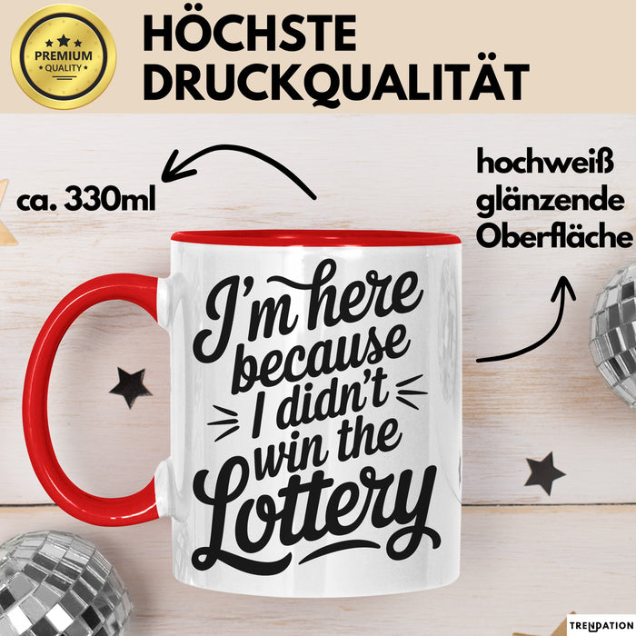 Arbeit Tasse Geschenk Im Here Because I Didnt Win Lottery Geschenkidee Job Rot Trendation