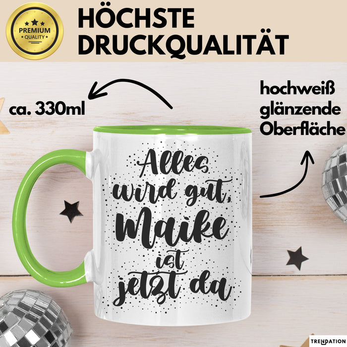Maike Tasse Alles Wird Gut, Maike Ist Jetzt Da Geschenk