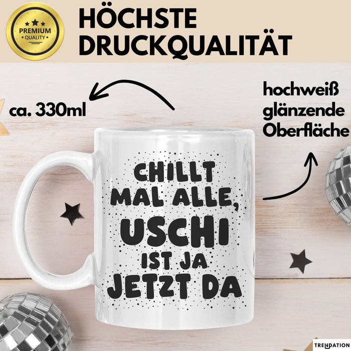 Uschi Tasse Chillt Mal Alle, Uschi Ist Ja Jetzt Da Geschenk