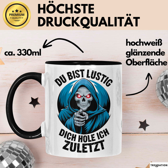 Sensenmann Tasse Geschenk Lustige Geschenkidee Spruch Du Bist Lustig Dich Hole Ich Zuletzt Schwarz Trendation