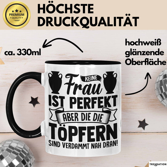 Töpferin Tasse Geschenk Keine Frau Ist Perfekt Aber Die Die Töpfern Sind Verdammt Nah Dran Trendation