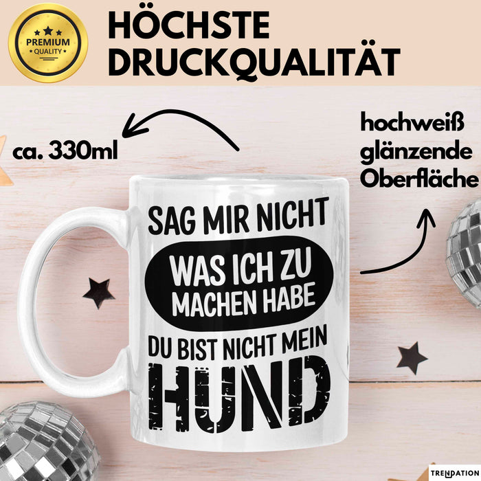 Hund Tierliebhaber Tasse Geschenk Lustige Geschenkidee Spruch Sag Mir Nicht Was Ich Zu Machen Habe Du Bist Nicht Mein Hund Weiß Trendation
