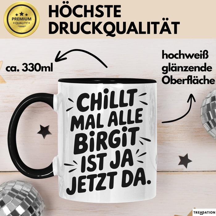 Birgit Tasse Geschenk Chillt Mal Alle Birgit Ist Ja Jetzt Da Geschenkidee Becher mit Name Schwarz Trendation