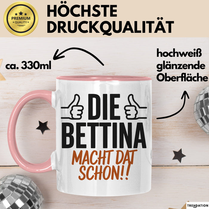 Bettina Tasse Geschenk Die Bettina Macht Dat Schon Geschenkidee Becher mit Name Rosa Trendation