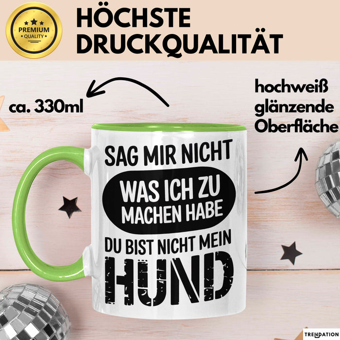 Hund Tierliebhaber Tasse Geschenk Lustige Geschenkidee Spruch Sag Mir Nicht Was Ich Zu Machen Habe Du Bist Nicht Mein Hund Grün Trendation