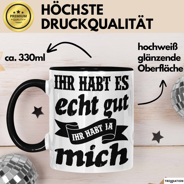Lustige Tasse Mit Spruch Ihr Habt Es Gut Ihr Habt Ja Mich Kaffee-Becher Sprüche Geschenkidee Kollege Schwarz Trendation