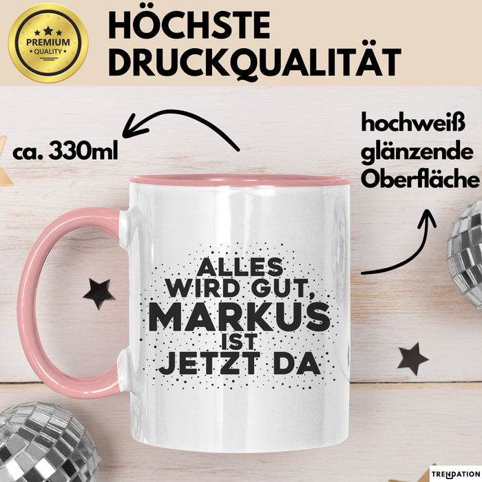 Markus Tasse Alles Wird Gut, Markus Ist Jetzt Da Geschenk