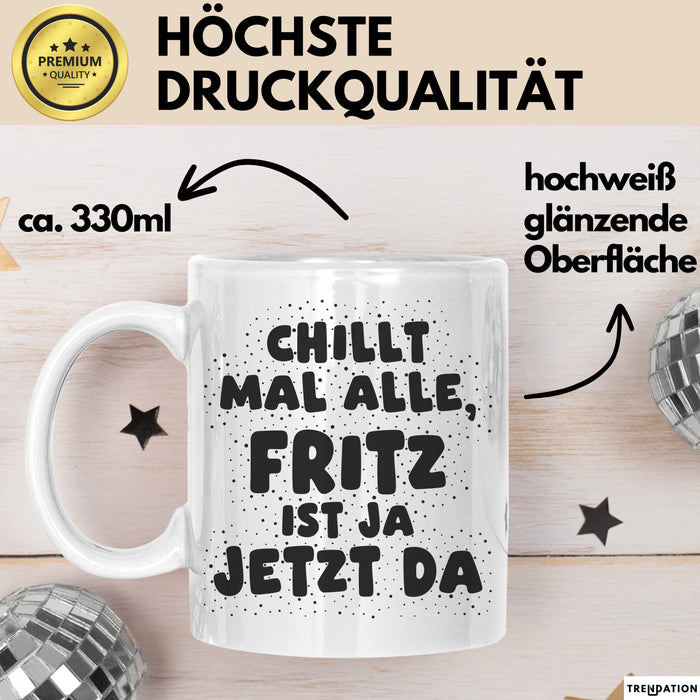 Fritz Tasse Chillt Mal Alle, Fritz Ist Ja Jetzt Da Geschenk