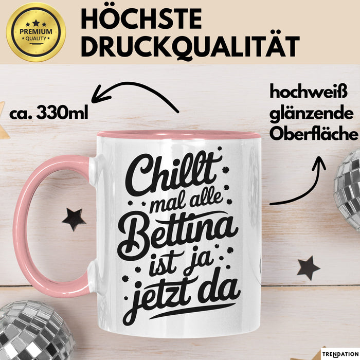 Bettina Tasse Geschenk Chillt Mal Alle Bettina Ist Ja Jetzt Da Geschenkidee Becher mit Name Rosa Trendation