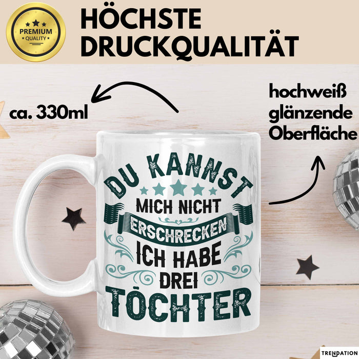 Vater Von 3 Kindern Du Kannst Mich Nicht Erschrecken Ich Habe 3 Töchter Becher Tasse Weiß Trendation