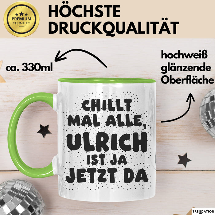 Ulrich Tasse Chillt Mal Alle, Ulrich Ist Ja Jetzt Da Geschenk