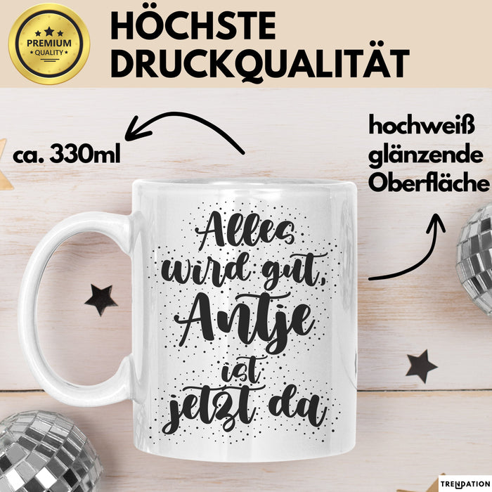Antje Tasse Alles Wird Gut, Antje Ist Jetzt Da Geschenk