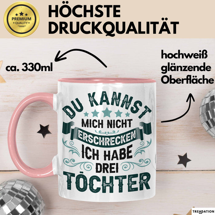 Vater Von 3 Kindern Du Kannst Mich Nicht Erschrecken Ich Habe 3 Töchter Becher Tasse Rosa Trendation