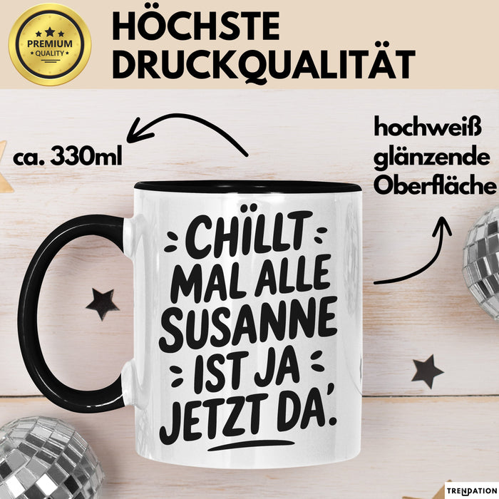 Susanne Tasse Geschenk Chillt Mal Alle Susanne Ist Ja Jetzt Da Geschenkidee Becher mit Name Schwarz Trendation