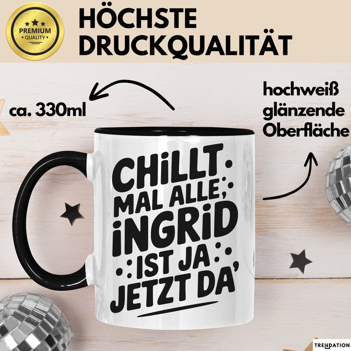 Ingrid Tasse Geschenk Chillt Mal Alle Ingrid Ist Ja Jetzt Da Geschenkidee Becher mit Name Schwarz Trendation