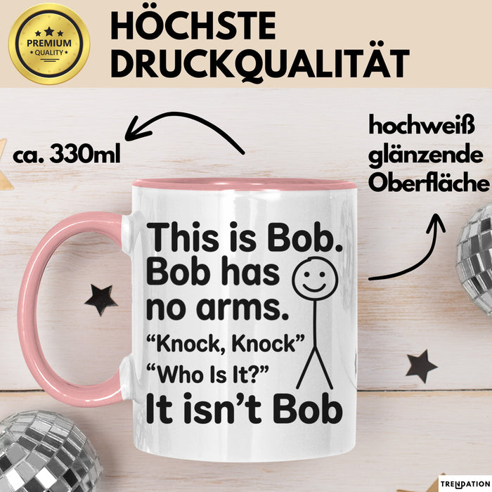 Lustige Tasse Geschenk Bob Has No Arms Knock Knock Geschenkidee Witz Rosa Trendation