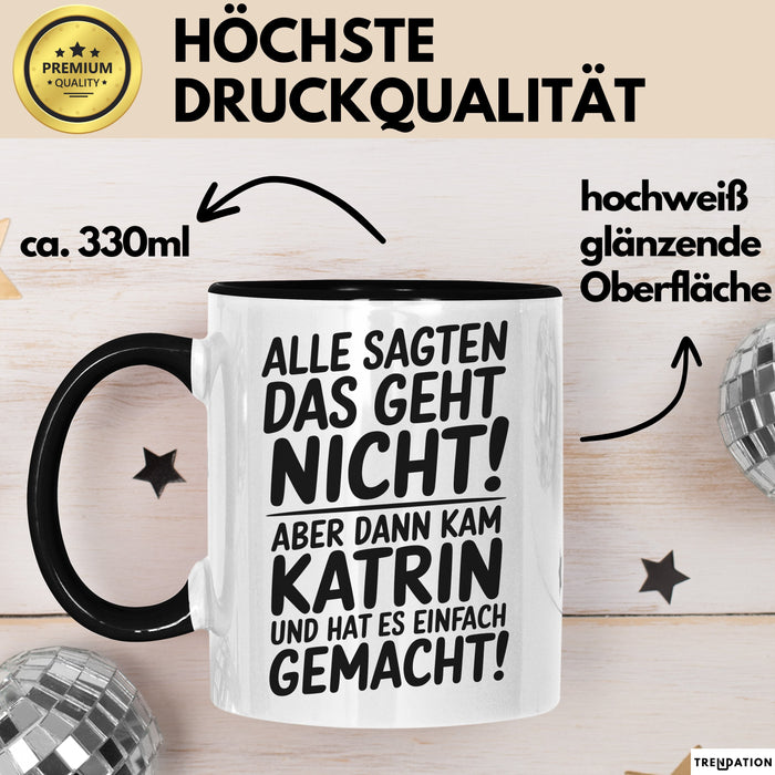 Katrin Tasse Geschenk Alle Sagten Das Geht Nicht Aber Dann Kam Katrin Und Hat Es Einfach Gemacht Geschenkidee Becher mit Name Schwarz Trendation