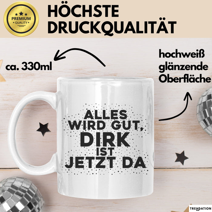 Dirk Tasse Alles Wird Gut, Dirk Ist Jetzt Da Geschenk
