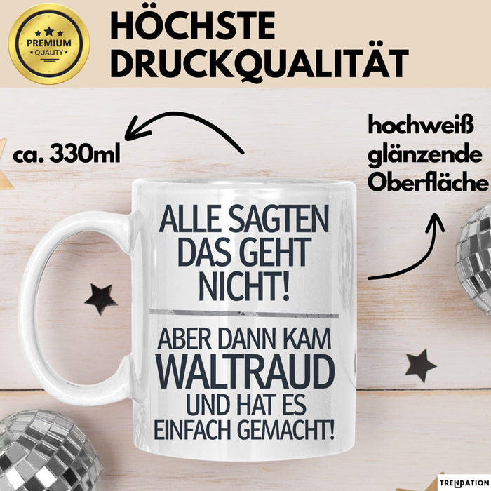 Waltraud Tasse Geschenk Alle Sagten Das Geht Nicht Aber Dann Kam Waltraud Und Hat Es Einfach Gemacht Geschenkidee Becher mit Name Weiß Trendation