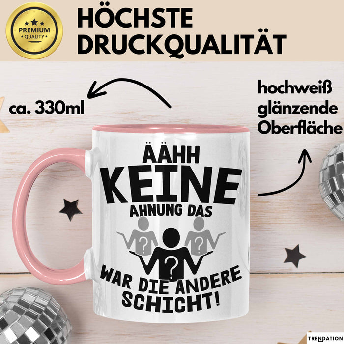 Arbeitskollege Tasse Geschenk Ähh Keine Ahnung Das War Die Andere Schicht Lustiger Spruch Geschenkidee Kollege Kollegin Büro-Tasse Becher Rosa Trendation