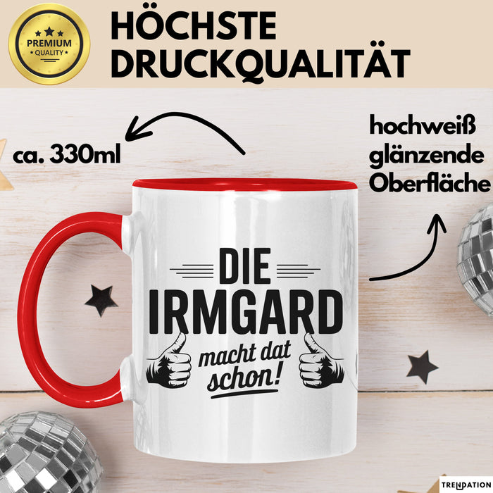 Irmgard Tasse Geschenk Die Irmgard Macht Dat Schon Geschenkidee Becher mit Name Rot Trendation