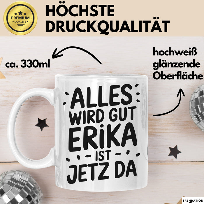Erika Tasse Geschenk Alles Ist Gut Erika Ist Jetz Da Geschenkidee Becher mit Name Weiß Trendation