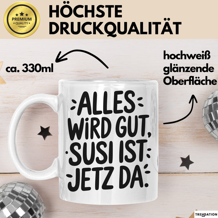 Susi Tasse Geschenk Alles Ist Gut Susi Ist Jetz Da Geschenkidee Becher mit Name Weiß Trendation