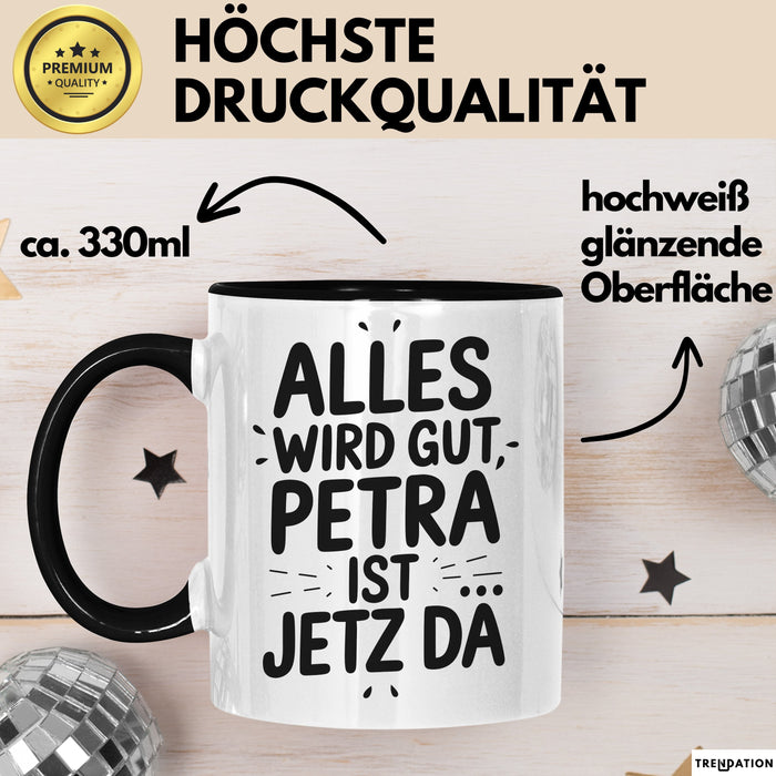 Petra Tasse Geschenk Alles Ist Gut Petra Ist Jetz Da Geschenkidee Becher mit Name Schwarz Trendation