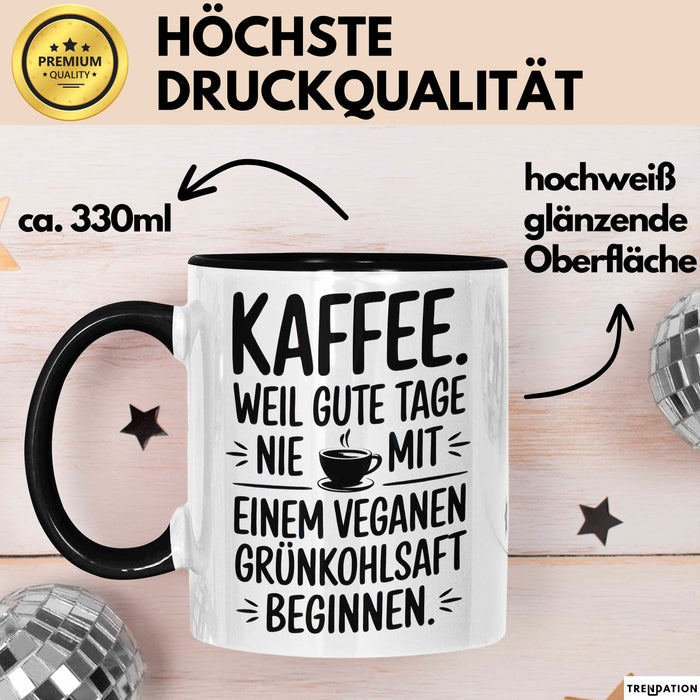 Kaffeeliebhaber Tasse Geschenk Lustige Geschenkidee Spruch Kaffee Weil Gute Tage Nie Mit Einem Veganen Grünkohlsaft Beginnen Schwarz Trendation