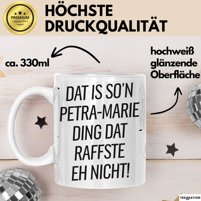 Petra-Marie Tasse Geschenk Dat Is So'n Petra-Marie Ding Dat Raffste Eh Nicht Geschenkidee Becher mit Name Weiß Trendation