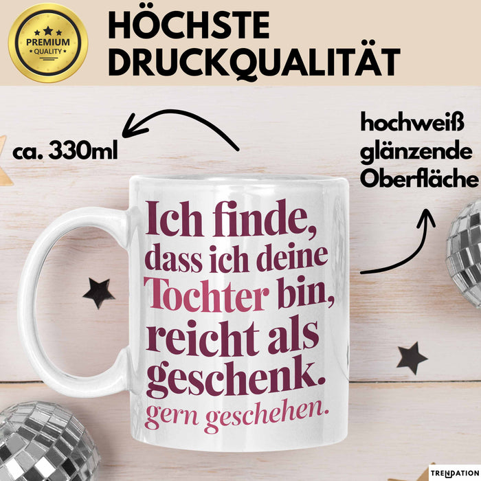 Tochter Tasse Geschenk Lustige Geschenkidee Spruch Ich Finde Dass Ich Deine Tochter Bin Reicht Als Geschenk Gern Geschehen Weiß Trendation